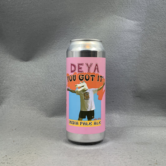 Deya You Got It!